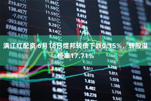 满江红配资 6月18日煜邦转债下跌0.15%，转股溢价率17.71%