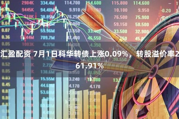 汇盈配资 7月1日科华转债上涨0.09%，转股溢价率261.91%