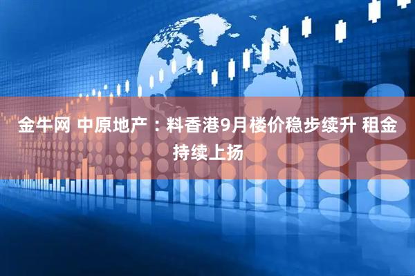 金牛网 中原地产︰料香港9月楼价稳步续升 租金持续上扬